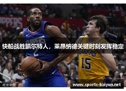 快船战胜凯尔特人，莱昂纳德关键时刻发挥稳定