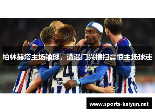 柏林赫塔主场输球，遭遇门兴横扫震惊主场球迷