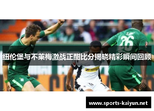 纽伦堡与不莱梅激战正酣比分揭晓精彩瞬间回顾